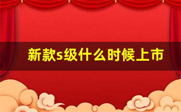 新款s级什么时候上市,奔驰 S 2023 2024 选择